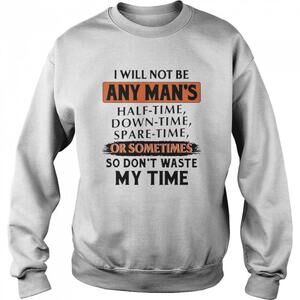 I Will Not Be Any Mans Or Sometimes So Dont Waste My Time Shirt